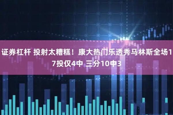 证券杠杆 投射太糟糕！康大热门乐透秀马林斯全场17投仅4中 三分10中3