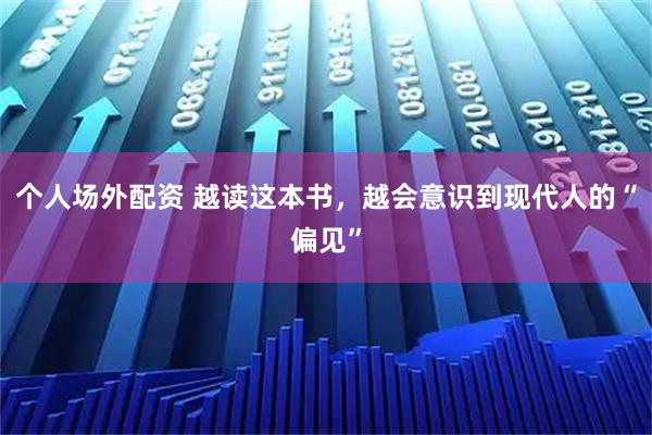 个人场外配资 越读这本书，越会意识到现代人的“偏见”